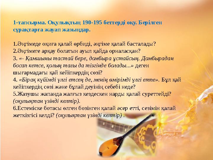 1-тапсырма. Оқулықтың 190-195 беттерді оқу. Берілген сұрақтарға жауап жазыңдар. 1 .Әңгімеде оқиға қалай өрбиді, әңгіме қалай ба
