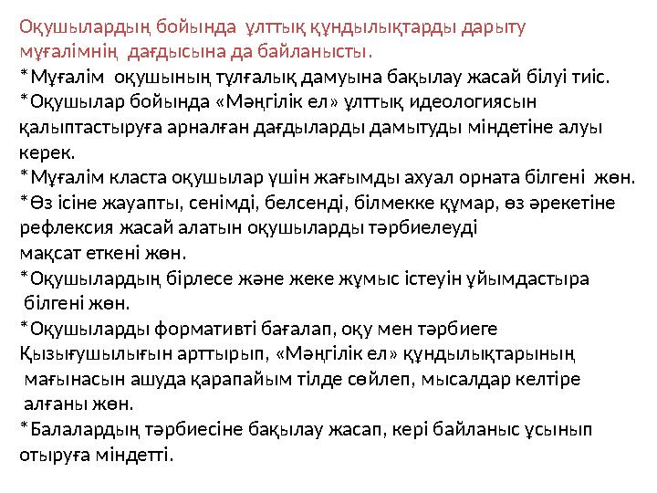 Оқушылардың бойында ұлттық құндылықтарды дарыту мұғалімнің дағдысына да байланысты . *Мұғалім оқушының тұлғалық дамуына бақ