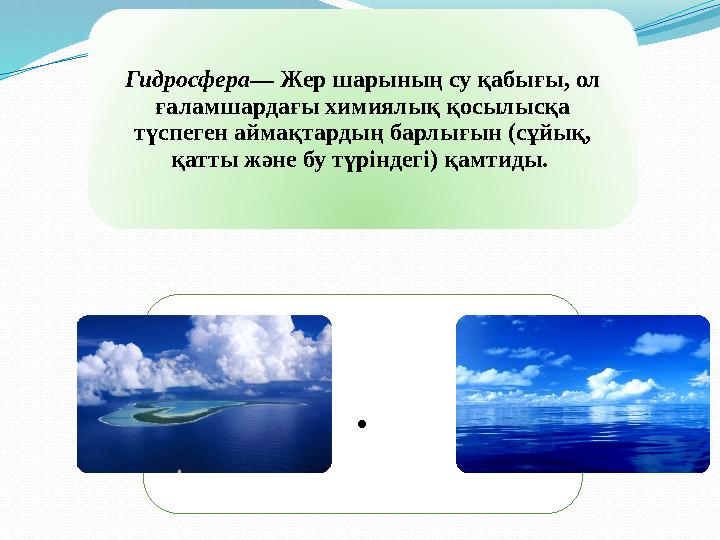 Гидросфера — Жер шарының су қабығы, ол ғаламшардағы химиялық қосылысқа түспеген аймақтардың барлығын (сұйық, қатты және бу