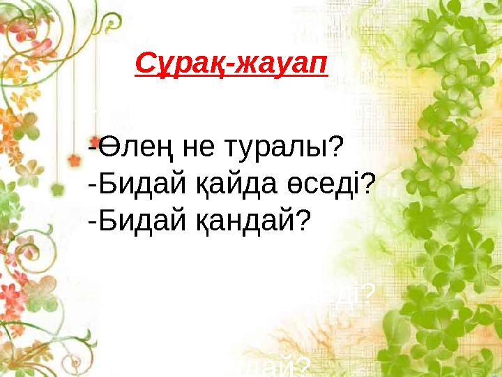 - -Өлең не туралы? -Бидай қайда өседі? -Бидай қандай? -Бидай қайда өседі? -Бидай қандай? Сұрақ-жауап
