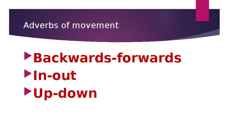 Adverbs of movement  Backwards-forwards  In-out  Up-down