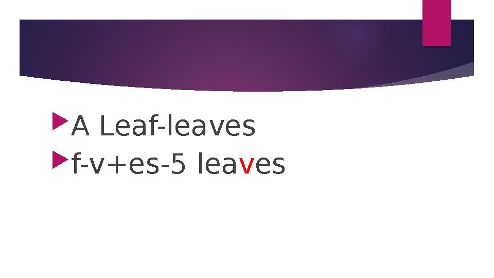  A Leaf-leaves  f-v+es-5 lea v es
