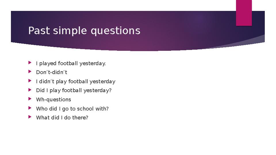 Past simple questions  I played football yesterday.  Don’t-didn’t  I didn’t play football yesterday  Did I play football yes
