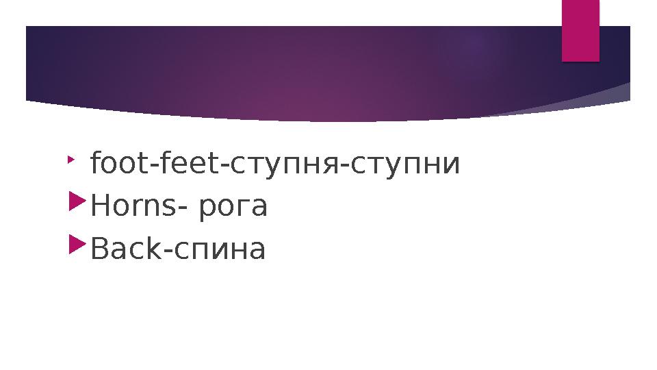  foot-feet -ступня-ступни  Horns- рога  Back- спина
