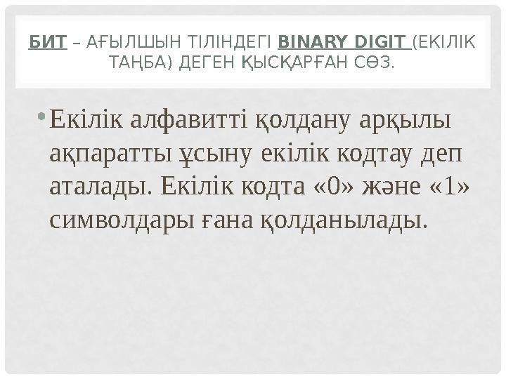 БИТ – АҒЫЛШЫН ТІЛІНДЕГІ BINARY DIGIT ( ЕКІЛІК ТАҢБА) ДЕГЕН ҚЫСҚАРҒАН СӨЗ. • Екілік алфавитті қолдану арқылы ақпаратты ұсыну