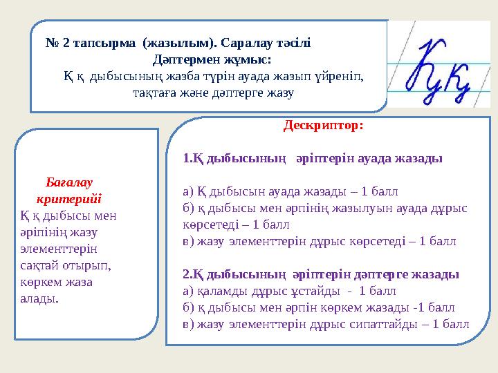 № 2 тапсырма (жазылым). Саралау тәсілі Дәптермен жұмыс: Қ қ дыбысының жазба түрін ауада жазып үйреніп, тақтаға және дәпте