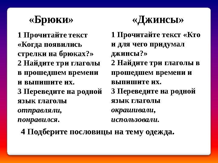 «Джинсы» «Брюки» 1 Прочитайте текст «Когда появились стрелки на брюках?» 2 Найдите три глаголы в прошедшем времени и выпи