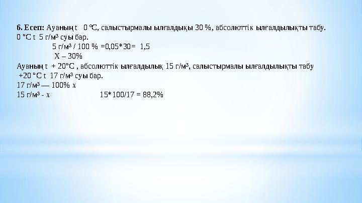 6. Есеп: Ауаның t 0 ºС, салыстырмалы ылғалдықы 30 %, абсолюттік ылғалдылықты табу. 0 °С t 5 г/м³ суы бар.