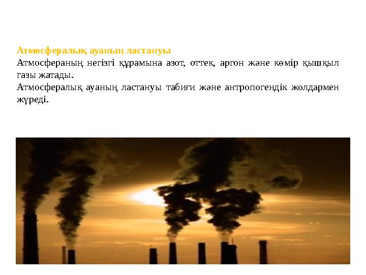 Атмосфералық ауаның ластануы Атмосфераның негізгі құрамына азот, оттек, аргон және көмір қышқыл газы жатады. Атмосферал