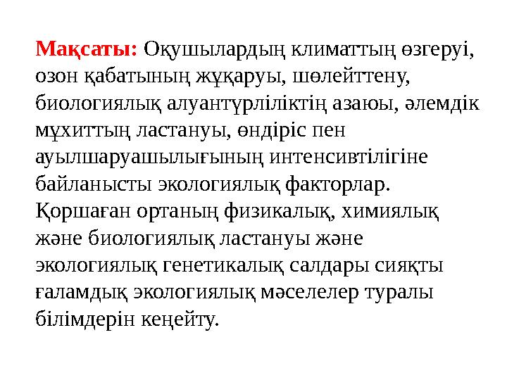 Мақсаты: Оқушылардың климаттың өзгеруі, озон қабатының жұқаруы, шөлейттену, биологиялық алуантүрліліктің азаюы, әлемдік мұхи