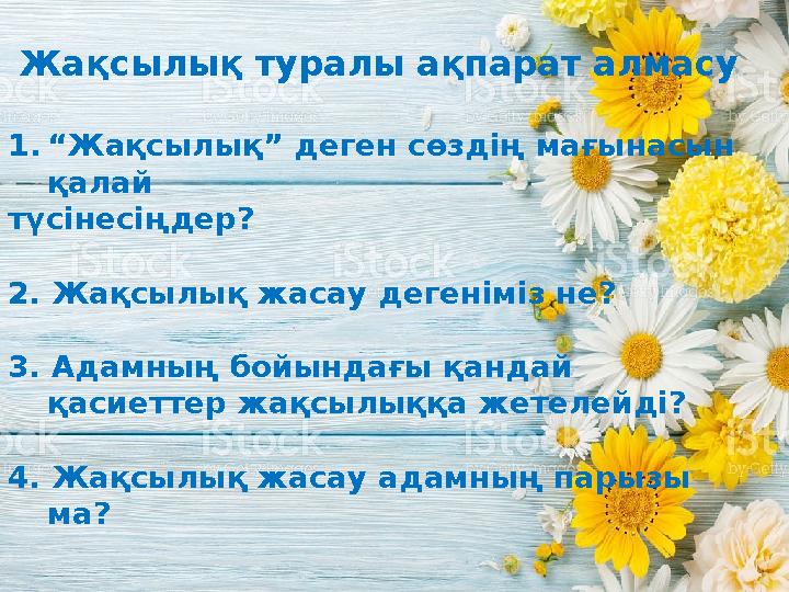 Жақсылық туралы ақпарат алмасу 1. “ Жақсылық” деген сөздің мағынасын қалай түсінесіңдер? 2. Жақсылық жасау дегеніміз не? 3.