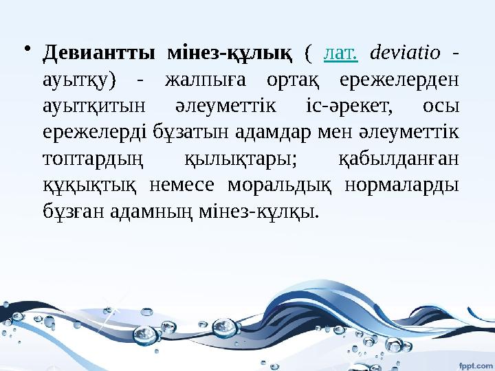 • Девиантты мінез-құлық ( лат. deviatio - ауытқу) - жалпыға ортақ ережелерден ауытқитын әлеуметтік іс-әрекет, о