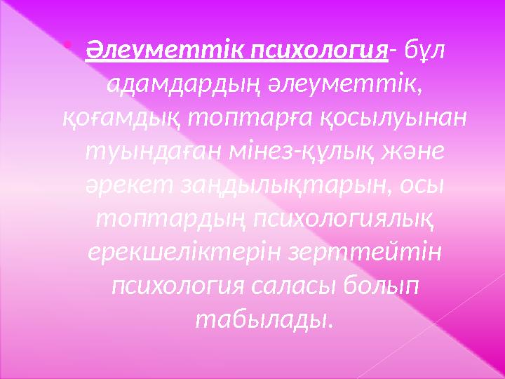  Әлеуметтік психология - бұл адамдардың әлеуметтік, қоғамдық топтарға қосылуынан туындаған мінез-құлық және әрекет заңдылық
