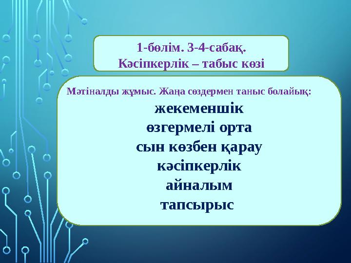 1-бөлім. 3-4-сабақ. Кәсіпкерлік – табыс көзі Мәтіналды жұмыс. Жаңа сөздермен таныс болайық: жекеменшік өзгермелі орта сын көзбен