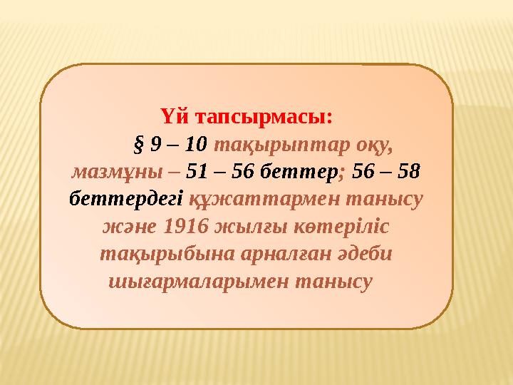 Үй тапсырмасы: § 9 – 10 тақырыптар оқу, мазмұны – 51 – 56 беттер ; 56 – 58 беттердегі құжаттармен танысу және 191