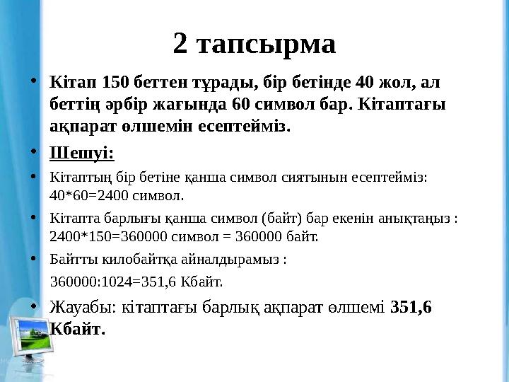 2 тапсырма • Кітап 150 беттен тұрады, бір бетінде 40 жол, ал беттің әрбір жағында 60 символ бар. Кітаптағы ақпарат өлшемін ес