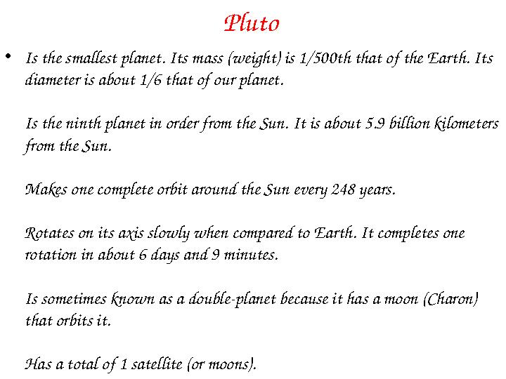 Pluto • Is the smallest planet. Its mass (weight) is 1/500th that of the Earth. Its diameter is about 1/6 that of our planet.
