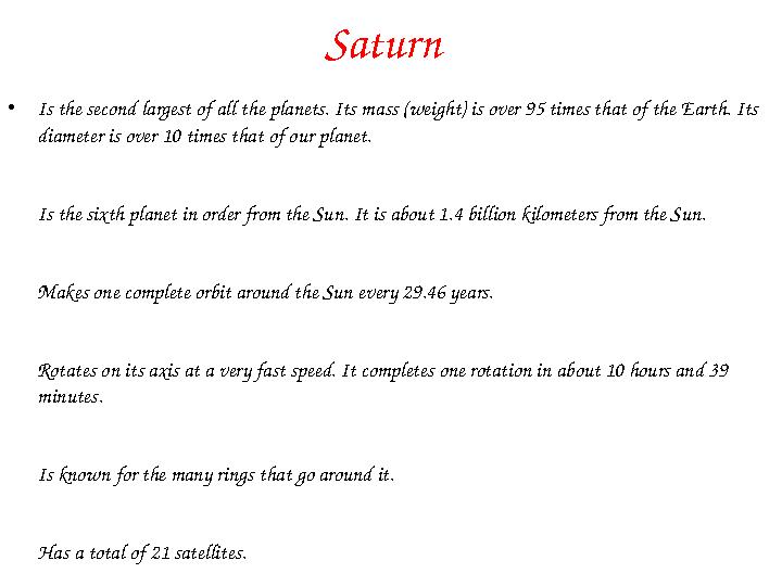 Saturn • Is the second largest of all the planets. Its mass (weight) is over 95 times that of the Earth. Its diameter is over
