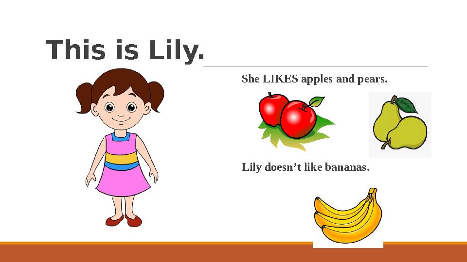 This is Lily. She LIKES apples and pears. Lily doesn’t like bananas.