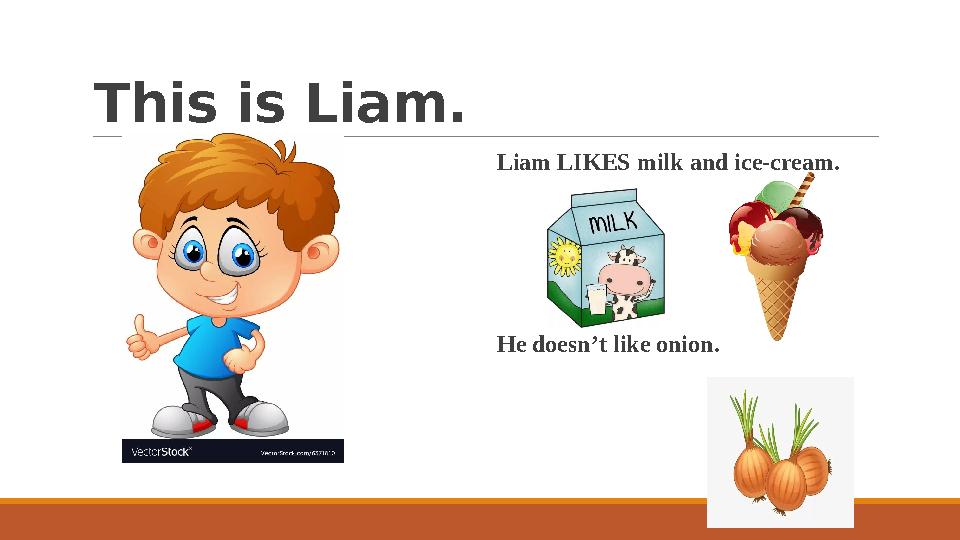 This is Liam. Liam LIKES milk and ice-cream. He doesn’t like onion.