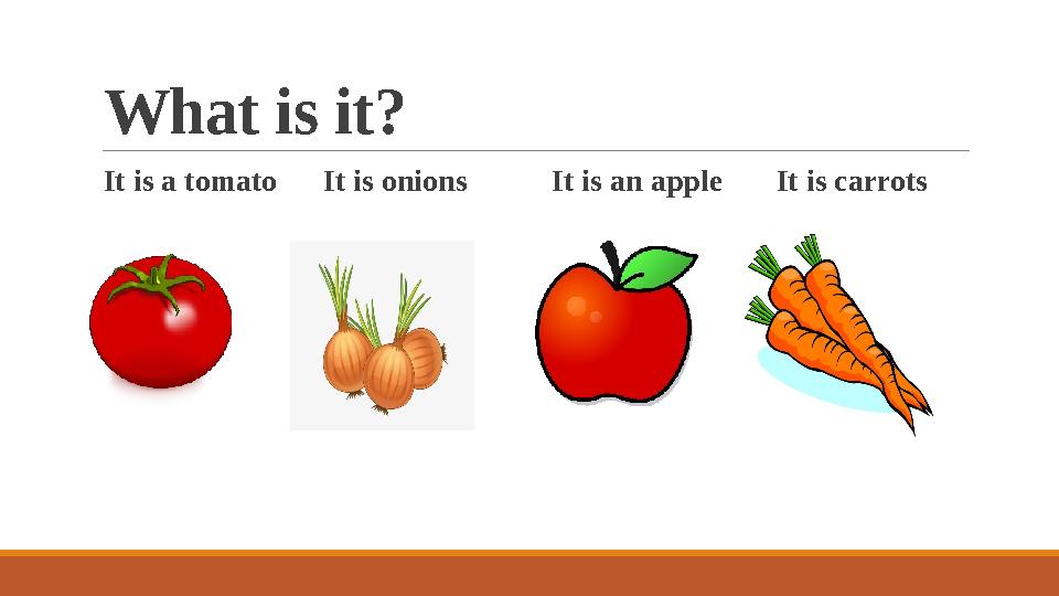 What is it? It is a tomato It is onions It is an apple It is carrots