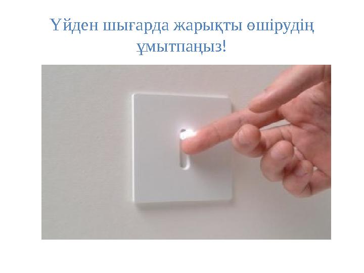 Үйден шығарда жарықты өшірудің ұмытпаңыз!