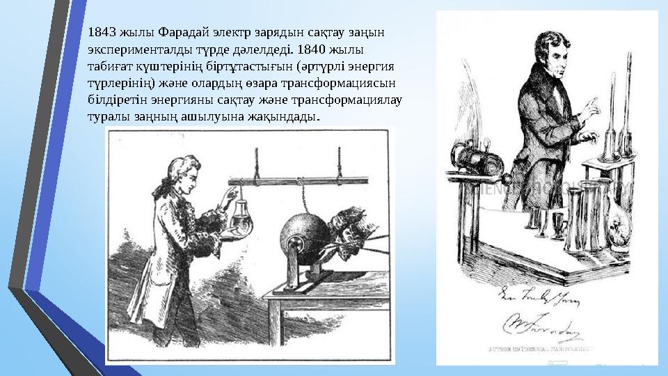 1843 жылы Фарадай электр зарядын сақтау заңын эксперименталды түрде дәлелдеді. 1840 жылы табиғат күштерінің біртұтастығын (әрт