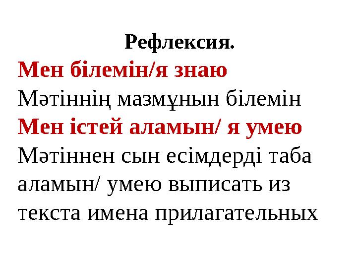 Рефлексия. Мен білемін/я знаю Мәтіннің мазмұнын білемін Мен істей аламын/ я умею Мәтіннен сын есімдерді таба аламын/ умею выпис