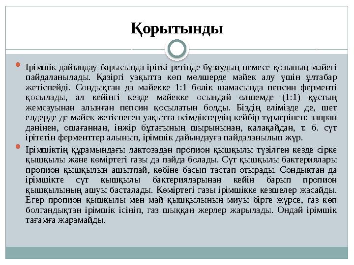 Қорытынды  Ірімшік дайындау барысында іріткі ретінде бұзаудың немесе қозының мәйегі пайдаланылады. Қазіргі уақытта