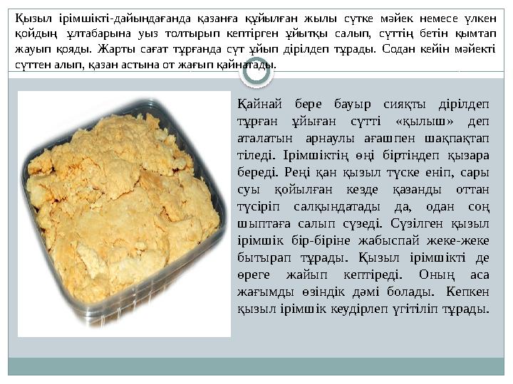 Қайнай бере бауыр сияқты дірілдеп тұрған ұйыған сүтті «қылыш» деп аталатын арнаулы ағашпен шақпақтап тіледі. Ірі