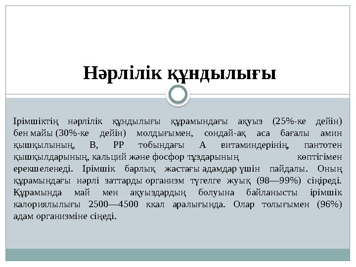 Ірімшіктің нәрлілік құндылығы құрамындағы ақуыз (25%-ке дейін) бен майы (30%-ке дейін) молдығымен, сондай-ақ аса бағ