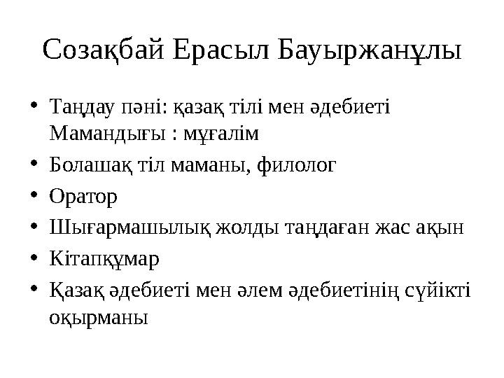 Созақбай Ерасыл Бауыржанұлы • Таңдау пәні: қазақ тілі мен әдебиеті Мамандығы : мұғалім • Болашақ тіл маманы, филолог • Оратор