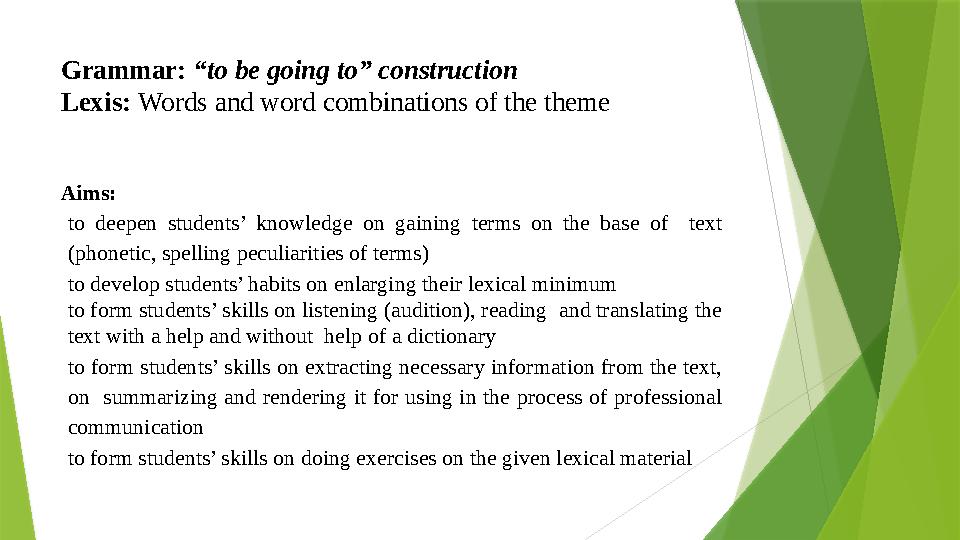 Grammar: “to be going to” construction Lexis: Words and word combinations of the theme Aims: to deepen students’ knowledge