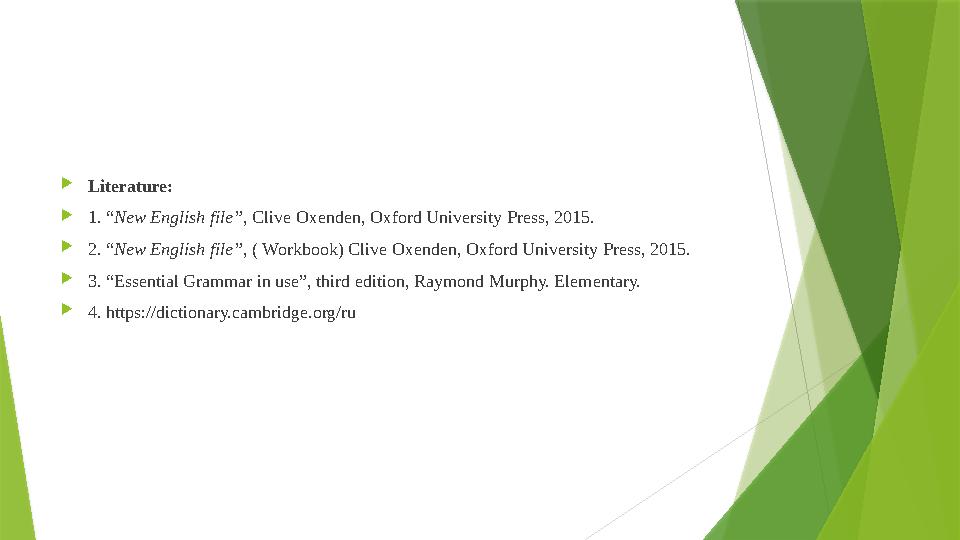  Literature:  1. “ New English file”, Clive Oxenden, Oxford University Press, 2015.  2. “ New English file”, ( Workbook) C