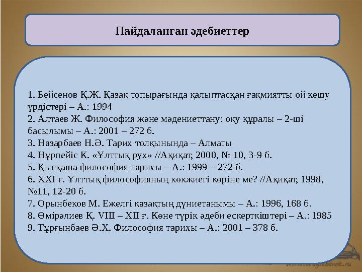 Пайдаланған әдебиеттер 1. Бейсенов Қ.Ж. Қазақ топырағында қалыптасқан ғақмиятты ой кешу үрдістері – А.: 1994 2. Алтаев Ж. Филос