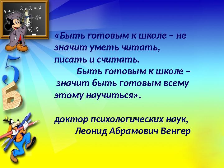 «Быть готовым к школе – не значит уметь читать, писать и считать. Быть готовым к школе – значит быть готовым всему этому н
