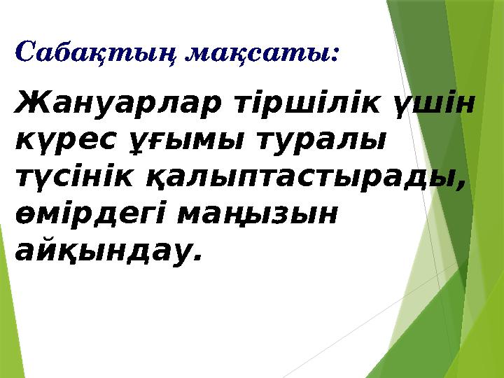 С абақтың мақсаты: Жануарлар тіршілік үшін күрес ұғымы туралы түсінік қалыптастырады, өмірдегі маңызын айқындау.