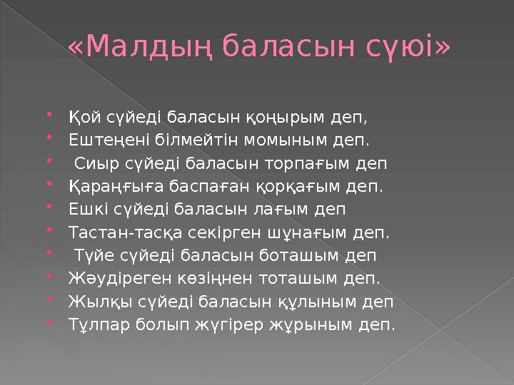 «Малдың баласын сүюі»  Қой сүйеді баласын қоңырым деп,  Ештеңені білмейтін момыным деп.  Сиыр сүйеді баласын торпағым деп
