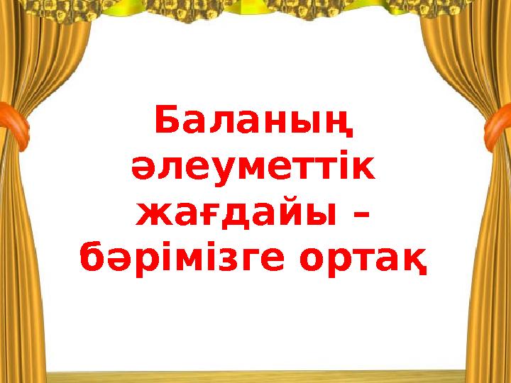 Баланың әлеуметтік жағдайы – бәрімізге ортақ