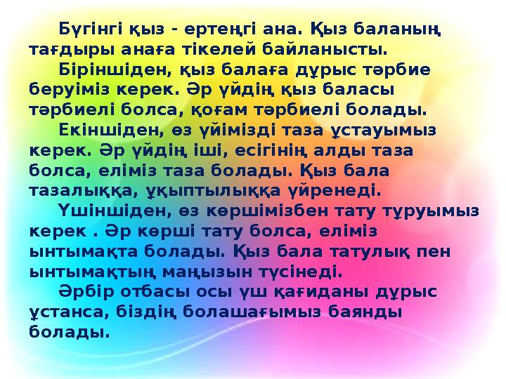 Бүгінгі қыз - ертеңгі ана. Қыз баланың тағдыры анаға тікелей байланысты. Біріншіден, қыз балаға дұрыс тәрбие беруі