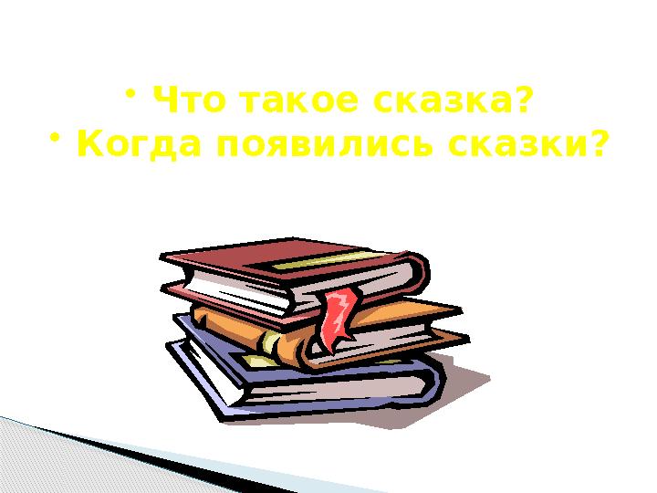 • Что такое сказка? • Когда появились сказки?