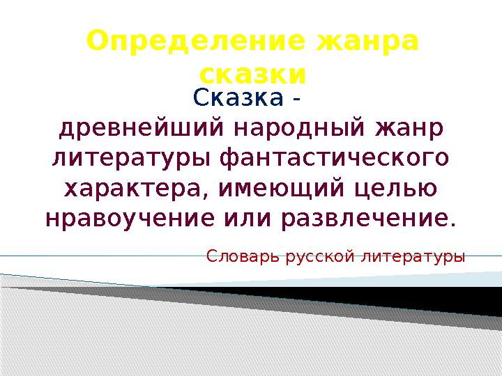 Определение жанра сказки Сказка - древнейший народный жанр литературы фантастического характера, имеющий целью нравоучение и