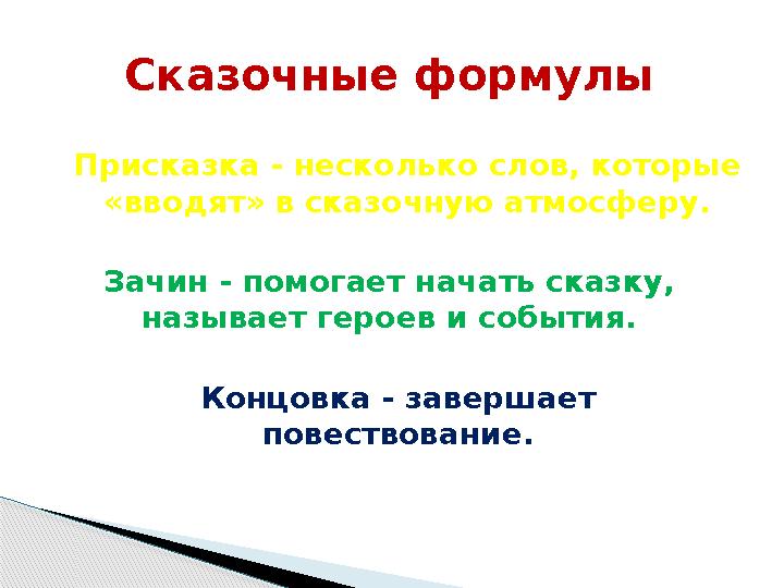 Сказочные формулы Присказка - несколько слов, которые «вводят» в сказочную атмосферу. Зачин - помогает начать сказку, называет