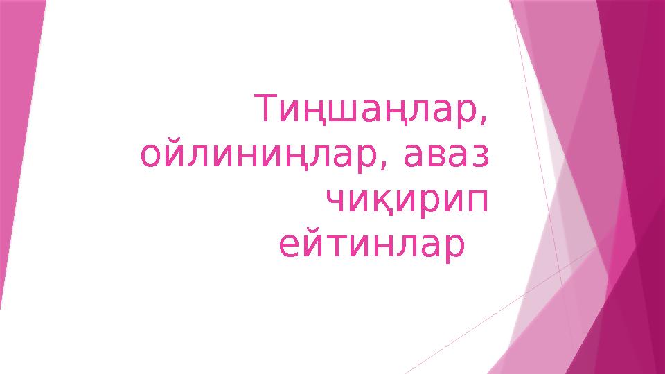 Тиңшаңлар, ойлиниңлар, аваз чиқирип ейтинлар