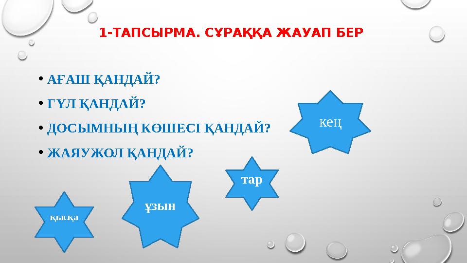 1-ТАПСЫРМА. СҰРАҚҚА ЖАУАП БЕР • АҒАШ ҚАНДАЙ? • ГҮЛ ҚАНДАЙ? • ДОСЫМНЫҢ КӨШЕСІ ҚАНДАЙ? • ЖАЯУЖОЛ ҚАНДАЙ? кең тар ұзын қысқа