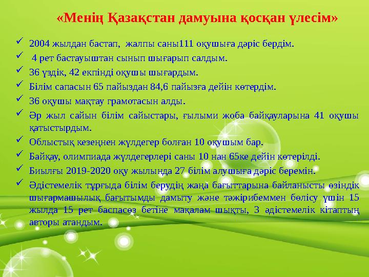  2004 жылдан бастап, жалпы саны111 оқушыға дәріс бердім.  4 рет бастауыштан сынып шығарып салдым.  36 үздік, 42 екпінді оқ