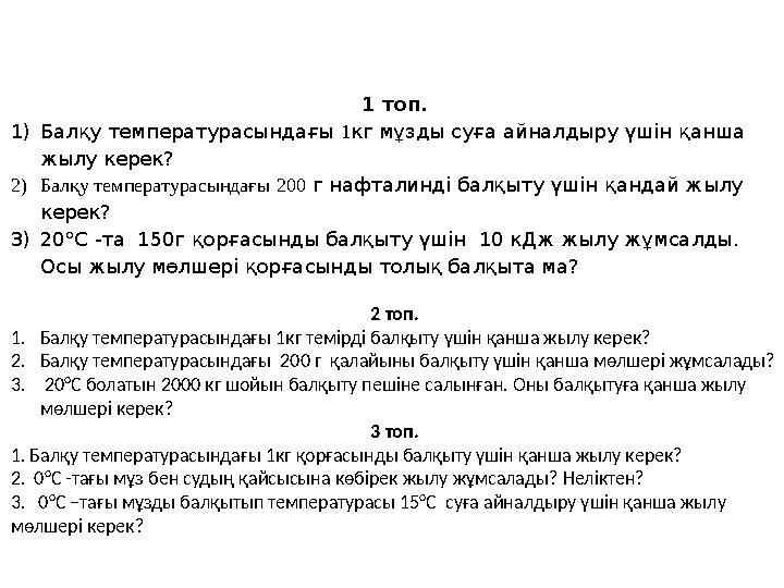 1 топ. 1) Балқу температурасындағы 1 кг мұзды суға айналдыру үшін қанша жылу керек? 2) Балқу температурасындағы 200 г нафта