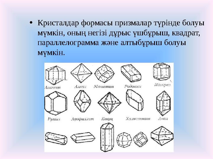 • Кристалдар формасы призмалар түрінде болуы мүмкін, оның негізі дұрыс үшбұрыш, квадрат, параллелограмма және алтыбұрыш болуы