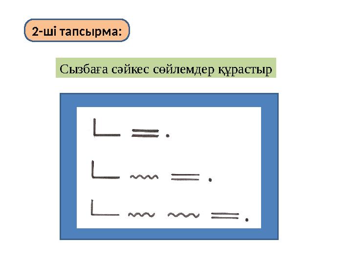 2 - ші тапсырма: Сызбаға сәйкес сөйлемдер құрастыр