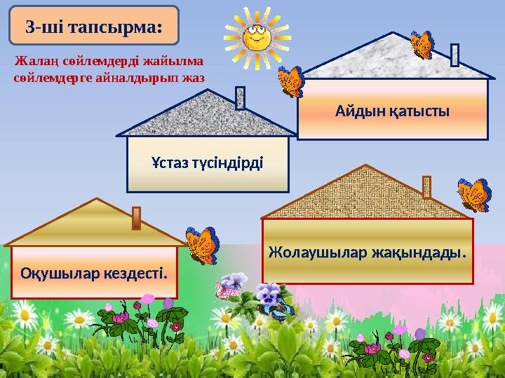 Оқушылар кездесті. Жолаушылар жақындады.Ұстаз түсіндірді Айдын қатыстыЖалаң сөйлемдерді жайылма сөйлемдерге айналдырып жаз 3 -ш